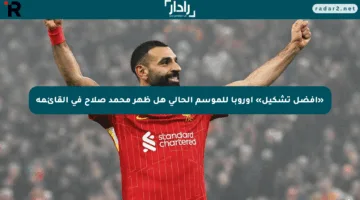 «أفضل تشكيل» أوروبا للموسم الحالي هل ظهر محمد صلاح في القائمة